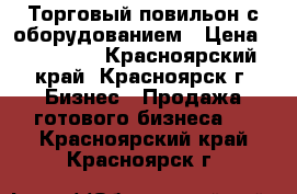 Торговый повильон с оборудованием › Цена ­ 120 000 - Красноярский край, Красноярск г. Бизнес » Продажа готового бизнеса   . Красноярский край,Красноярск г.